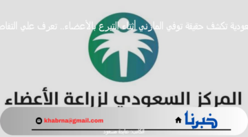 السعودية تكشف حقيقة توفي المازني أثناء التبرع بالأعضاء.. تعرف علي التفاصيل