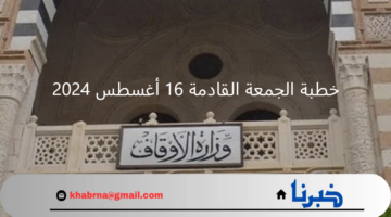 ماذا ستتناول خطبة الجمعة القادمة 16 أغسطس 2024 لوزارة الأوقاف المصرية ؟