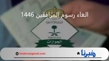 الغاء رسوم المرافقين حقيقة أم شائعة؟.. "الجوازات" تجيب موضحة غرامة التأخير في سداد الرسوم