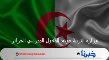 رسميا.. إعلان وزارة التربية موعد الدخول المدرسي الجزائر 2025 والعطلات الرسمية