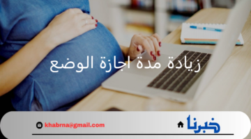 تفاصيل زيادة مدة اجازة الوضع للمرأه العاملة وكيف يؤثر على حقوق الموظفات