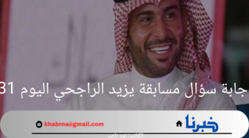 حقق حلمك واعرف اجابة سؤال مسابقة يزيد الراجحي اليوم 31 وكيفية الاشتراك
