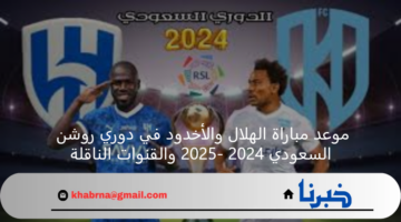موعد مباراة الهلال والأخدود في دوري روشن السعودي 2024 -2025 والقنوات الناقلة