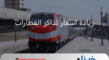 " سكك حديد مصر" تقرر زيادة اسعار تذاكر القطارات اليوم الخميس 1 أغسطس بنسبة تتراوح من 12,5 إلى 25 %