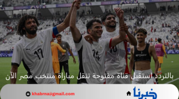 بالتردد استقبل قناة مفتوحة تنقل مباراة منتخب مصر الأولمبي أمام باراجواي الآن