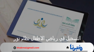 وزارة التعليم توضح خطوات التسجيل في رياض الاطفال نظام نور التعليمي 1446هـ