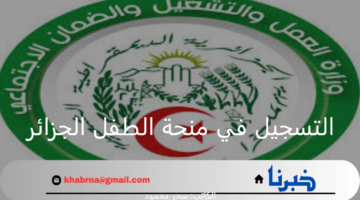"وزارة العمل والتشغيل والضمان الاجتماعي".. توضح خطوات التسجيل في منحة الطفل الجزائر 2024 وأهم الشروط اللازمة للاستحقاق