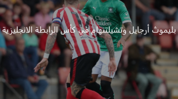 مواجهة قوية تجمع بين بليموث أرجايل وتشيلتنهام اليوم بكأس الرابطة الإنجليزية 