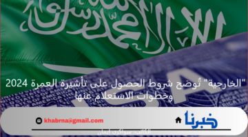 "الخارجية" تُوضح شروط الحصول على تأشيرة العمرة 2024 وخطوات الاستعلام عنها