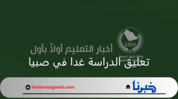 وزارة التعليم تعلن تعليق الداسة غدا في صبيا ومدارس جازان لهذه الأسباب