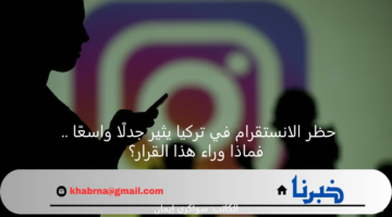 حظر الانستقرام في تركيا يثير جدلًا واسعًا .. فماذا وراء هذا القرار؟