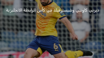 مواجهة نارية تجمع بين ديربي كاونتي وشيسترفيلد اليوم بكأس الرابطة الإنجليزية 