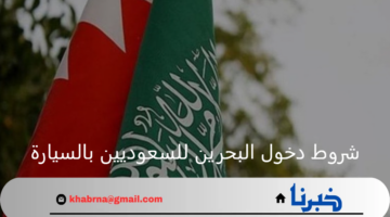 ما هي شروط دخول البحرين للسعوديين بالسيارة وأهم إجراءات السفر؟