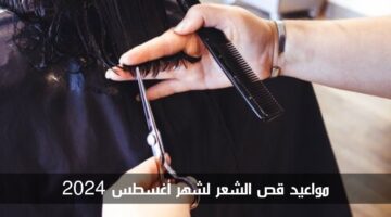 أفضل مواعيد قص الشعر لشهر أغسطس 2024 للتطويل والتكثيف والحيوية