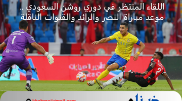 اللقاء المنتظر في دوري روشن السعودي .. موعد مباراة النصر والرائد والقنوات الناقلة