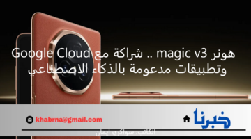 هونر magic v3 .. شراكة مع Google Cloud وتطبيقات مدعومة بالذكاء الاصطناعي