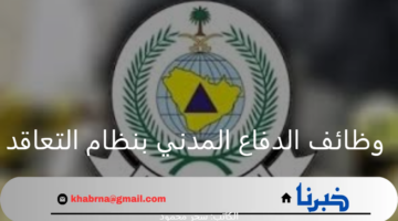 "المديرية العامة"... توضح شروط القبول في وظائف الدفاع المدني بنظام التعاقد 1446 بالمملكة العربية السعودية
