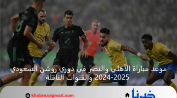 موعد مباراة الأهلي والنصر في دوري روشن السعودي 2024-2025 والقنوات الناقلة