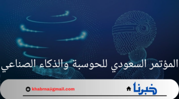 "المؤتمر السعودي للحوسبة والذكاء الصناعي"استكشاف تقنيات المستقبل الرقمي