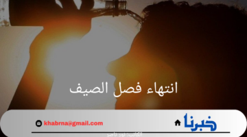 بدأ العد التنازلي.. موعد انتهاء فصل الصيف وبداية فصل الخريف 2024