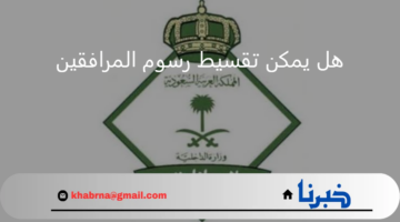 هل يمكن تقسيط رسوم المرافقين في السعودية 1446؟.. رابط الاستعلام عن المقابل المالي للمرافق