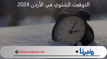 بعد تثبيت الصيفي سابقًا.. هل سيتم تطبيق التوقيت الشتوي في الأردن 2024؟