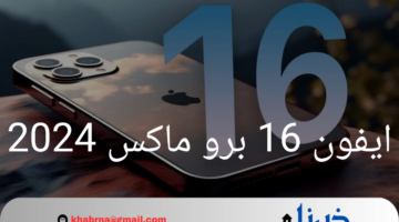 ايفون 16 برو ماكس 2024.. شاشة أكبر وحواف أنحف في انتظار عشاق آبل