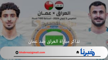 خطوة بخطوة طريقة حجز تذاكر مباراة العراق ضد عمان فى تصفيات كأس العالم 2026