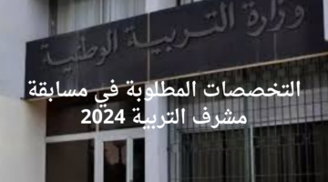 "وزارة التربية الوطنية".. توضح التخصصات المطلوبة في مسابقة مشرف التربية 2024 في الجزائر وأهم شروط التسجيل