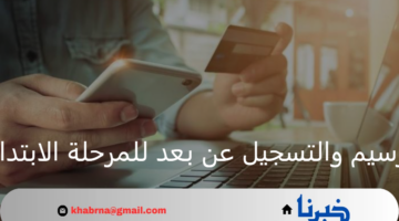 وزارة التربية التونسية تعلن بدء الترسيم والتسجيل عن بعد للمرحلة الابتدائية 2024-2025 والأوراق المطلوبة
