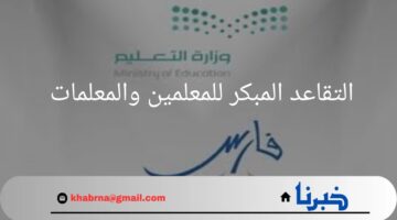 ما هي خطوات التقديم علي التقاعد المبكر للمعلمين والمعلمات؟.. "وزارة التعليم" تجيب