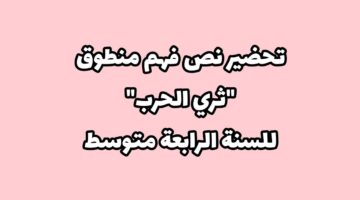 تحضير نص ثري الحرب للسنة الرابعة متوسط مادة اللغة العربية