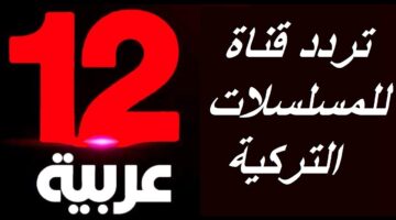 "استقبل الآن" تردد قناة 12 عربية العراقية HD على نايل سات وعرب سات