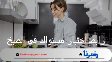 ما هو رابط اختبار مستواك في الطبخ 2024 والأسئلة المحددة له ومميزاته؟
