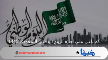 كم باقي على اجازة اليوم الوطني السعودي 1446 وما هي مظاهر الاحتفال؟