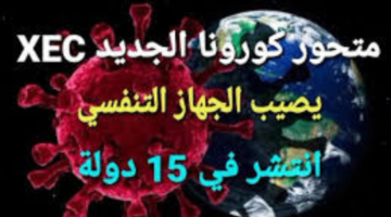 ما هي مدى خطورة متحور كورونا الجديد Xec؟ الفئات الأكثر إصابة وطرق الوقاية منه