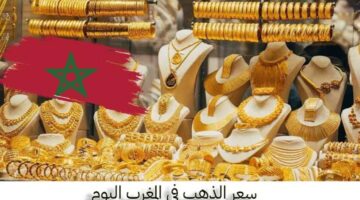آخر تحديث..ما هو ثمن الذهب في المغرب 2024 اليوم الثلاثاء 1 من شهر أكتوبر؟