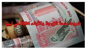 الحكومة الليبية تعلن شروط منحة الزوجة والأبناء 2024 في ليبيا
