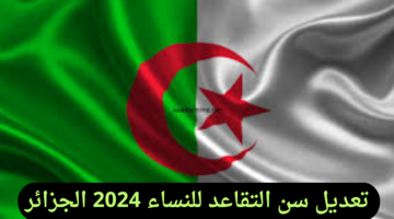 حقيقة تعديل سن التقاعد للنساء 2024 في الجزائر.. وكيفية الاستعلام عن الراتب