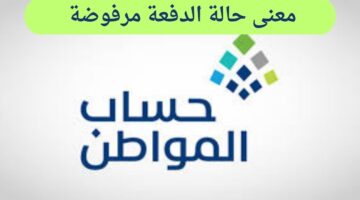 معنى حالة الدفعة مرفوضة حساب المواطن وموعد صدور أهلية الدفعة 84 لشهر نوفمبر