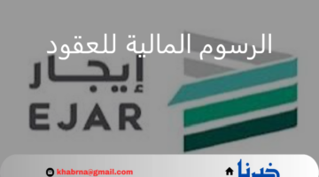 كم تبلغ الرسوم المالية للعقود التجارية والسكنية 1446؟.. "منصة إيجار" توضح