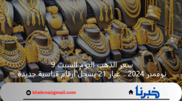 سعر الذهب اليوم السبت 9 نوفمبر 2024 .. عيار 21 يسجل أرقام قياسية جديدة