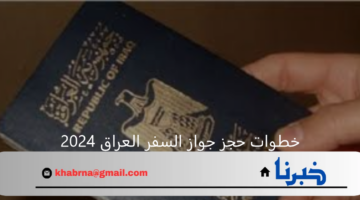 خطوات حجز جواز السفر العراقي 2024 والشروط والمستمسكات المطلوبة