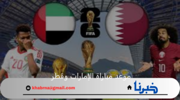 موعد مباراة الإمارات وقطر في تصفيات آسيا المؤهلة لكأس العالم 2026 والقنوات الناقلة