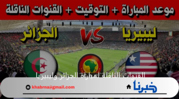 ثبتها واستعد.. القنوات الناقلة لمباراة الجزائر وليبيريا في تصفيات كأس أمم إفريقيا 2025