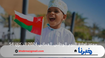 موعد إجازة اليوم الوطني العماني 2024 الذكري 54 للقطاعين الخاص والحكومي