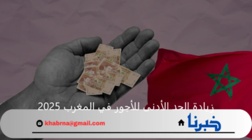 "الحكومة المغربية" توضح زيادة الحد الأدنى للأجور في المغرب 2025 للقطاع العام والخاص في هذا الموعد