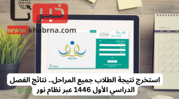 نظام نور يعلن عن نتائج الفصل الدراسي الأول 1446 عبر الرابط moe.gov.sa