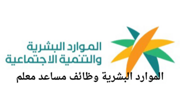 "قدم الآن".. تعلن الموارد البشرية وظائف مساعد معلم شروط ورابط التسجيل 1446
