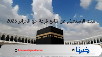 البوابة الجزائرية للحج .. أسماء الحجاج الفائزين في قرعة الحج في الجزائر الديوان الوطني للحج والعمرة
